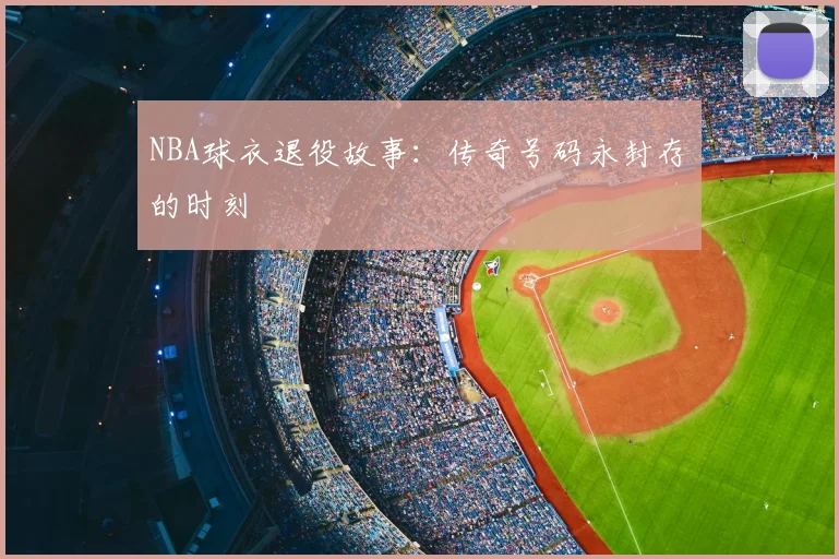 NBA球衣退役故事:传奇号码永封存的时刻