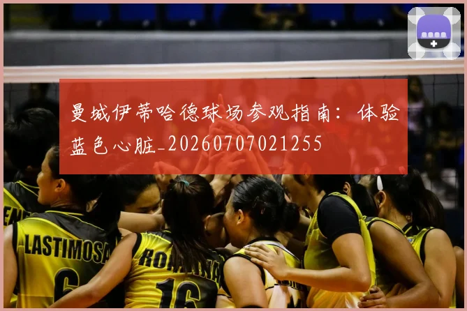曼城伊蒂哈德球场参观指南：体验蓝色心脏_20260707021255