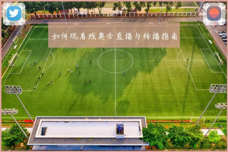 如何观看残奥会直播与转播指南