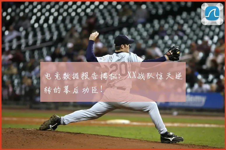 电竞数据报告揭秘:XX战队惊天逆转的幕后功臣!