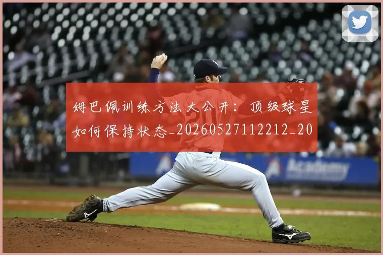 姆巴佩训练方法大公开：顶级球星如何保持状态_20260527112212_20260703232153